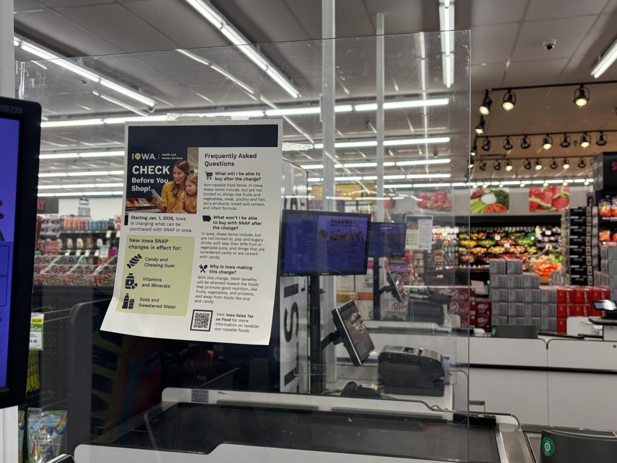 Sitting behind the register at Fareway, a sign is posted providing customers information about the new SNAP benefits. “I feel like I check out a lot of people who use SNAP. ” Said Samantha Holland, a checker at Fareway. “It depends on the day, but sometimes, it’s 50 percent or more of my customers.”